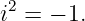 i2 = − 1.
