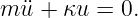 m ¨u + κu =  0.
