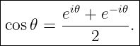 |------------------|
|         i𝜃    −i𝜃 |
|cos𝜃 =  e--+-e---.|
------------2------

