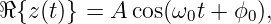 ℜ{z(t)} = A cos(ω t + ϕ ),
                 0     0
