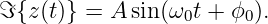 ℑ{z (t)} = A sin(ω0t + ϕ0).
