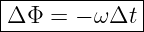 |------------|
Δ Φ  = − ωΔt |
--------------
