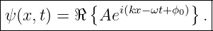 |----------------------------|
|           {   i(kx− ωt+ϕ0)}  |
-ψ(x,-t)-=-ℜ---Ae------------.
