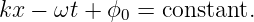 kx −  ωt + ϕ0 = constant.
