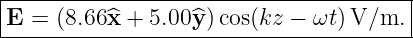 |--------------------------------------|
-E-=-(8.66^x-+-5.00^y-)cos(kz-−-ωt)V/m.---
