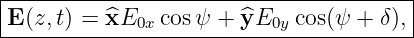 |--------------------------------------|
|E(z,t) = ^xE0x cosψ  + ^yE0y cos(ψ + δ),|
----------------------------------------

