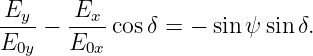 Ey--− -Ex-cos δ = − sinψ sinδ.
E0y   E0x
