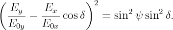 (  E     E        )2
  --y- − --x-cos δ   = sin2ψ sin2δ.
  E0y    E0x
