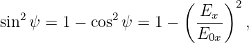                           (    )2
   2            2           Ex--
sin ψ  = 1 − cos ψ =  1 −   E0x   ,
