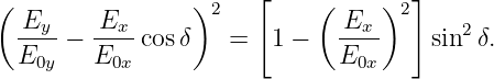 (                )2    [    (    )2 ]
  Ey--− -Ex- cosδ   =   1 −   Ex--    sin2 δ.
  E0y   E0x                   E0x
