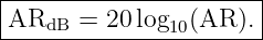 |----------------------|
|AR    = 20 log  (AR  ).|
----dB---------10------
