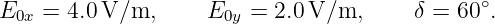                                               ∘
E0x = 4.0 V/m,      E0y = 2.0V/m,       δ = 60 .

