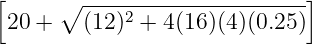 [     ∘ ----------------------]
 20 +   (12)2 + 4(16)(4)(0.25)