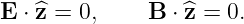 E ⋅^z = 0,     B ⋅^z =  0.
