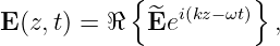             {         }
E (z,t) = ℜ  ^Eei(kz−ωt) ,
