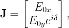     [      ]
J =    E0x   ,
     E0yeiδ
