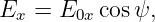 Ex =  E0x cosψ,

