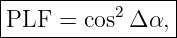 |----------------|
|PLF  = cos2Δ α, |
-----------------

