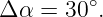 Δα  = 30∘.
