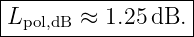 |------------------|
|Lpol,dB ≈ 1.25 dB. |
-------------------
