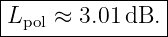 |---------------|
Lpol ≈ 3.01 dB. |
----------------
