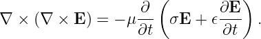                       (           )
∇  × (∇ ×  E) = − μ ∂-- σE  + 𝜖∂E-  .
                    ∂t         ∂t
