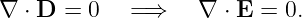 ∇  ⋅ D = 0   =⇒    ∇  ⋅ E = 0.
