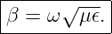 |-----------|
β =  ω√ μ𝜖. |
------------
