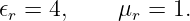 𝜖r = 4,     μr = 1.
