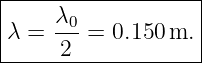 |------------------|
|λ = λ0-=  0.150 m. |
------2-------------
