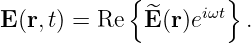             {        }
E(r,t) = Re  E^(r)eiωt  .
