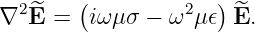         (            )
∇2 ^E =   iωμσ −  ω2μ𝜖  ^E.

