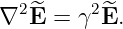 ∇2E^ = γ2E^.
