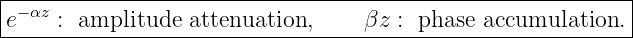 |-−αz--------------------------------------------------------|
-e----:-amplitude-attenuation,-----βz-:-phase--accumulation.-|
