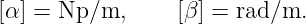 [α ] = Np/m,      [β] = rad/m.
