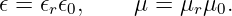 𝜖 = 𝜖r𝜖0,    μ =  μrμ0.
