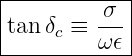 |------------|
|         σ--|
|tan δc ≡ ω𝜖 |
-------------
