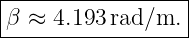 |-----------------|
β ≈  4.193 rad/m.  |
-------------------
