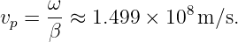 v =  ω-≈  1.499 ×  108m/s.
 p   β
