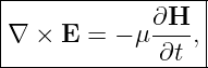 |-----------------|
|            ∂H-- |
∇  × E =  − μ ∂t ,|
-------------------
