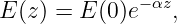              − αz
E (z) = E(0)e    ,
