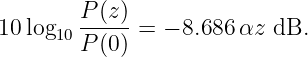         P(z)-
10log10 P(0) = − 8.686 αz dB.
