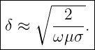 |----∘-------|
|δ ≈   --2--.|
|      ω μσ  |
-------------
