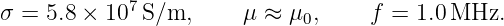 σ =  5.8 × 107 S/m,     μ ≈ μ ,     f = 1.0MHz.
                             0
