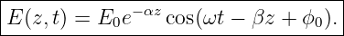 |-----------------------------------|
E (z,t) = E0e− αz cos(ωt − βz + ϕ0).|
------------------------------------
