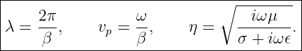 |-----------------------------∘----------|
|    2π            ω              iω μ   |
|λ = ---,    vp =  -,     η =   --------.|
------β------------β------------σ-+--iω-𝜖--
