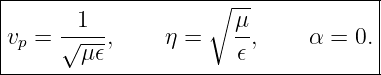 |-------------------∘----------------|
|     --1--            μ-            |
|vp = √ μ-𝜖,    η =    𝜖,     α = 0. |
-------------------------------------|
