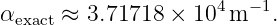 αexact ≈ 3.71718 ×  104m −1.

