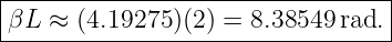 |--------------------------------|
βL  ≈ (4.19275 )(2) = 8.38549 rad.|
----------------------------------
