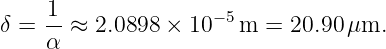      1              − 5
δ = -- ≈ 2.0898 × 10   m =  20.90μm.
    α
